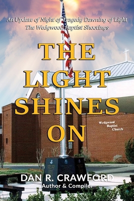 The Light Shines On: An Update of "Night of Tragedy Dawning of Light: The Wedgwood Baptist Shootings" - Crawford, Dan R