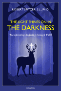 The Light Shines on in the Darkness: Transforming Suffering Through Faith