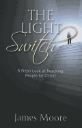 The Light Switch: A Fresh Look at Reaching People for Christ