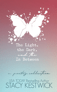 The Light, the Dark, and the In Between: A Poetry Collection