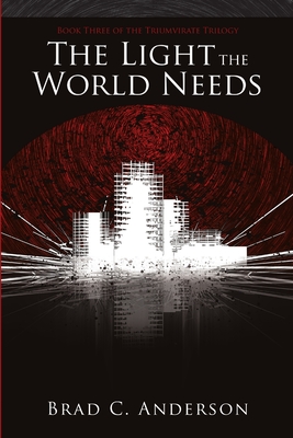 The Light the World Needs: Book Three of the Triumvirate Trilogy - Anderson, Brad C