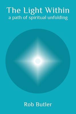 The Light Within: A Path of Spiritual Unfolding - Butler, Rob