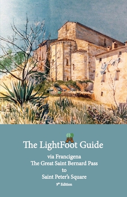 The LightFoot Guide to the via Francigena - Great Saint Bernard Pass to Saint Peter's Square, Rome - Edition 9 - Chinn, Paul, and Gallard, Babette