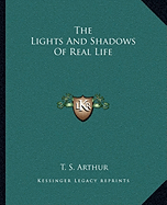 The Lights And Shadows Of Real Life - Arthur, T S