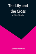 The Lily and the Cross: A Tale of Acadia