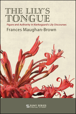 The Lily's Tongue: Figure and Authority in Kierkegaard's Lily Discourses - Maughan-Brown, Frances