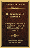 The Limestones of Maryland: With Special Reference to Their Use in the Manufacture of Lime and Cement