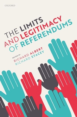 The Limits and Legitimacy of Referendums - Albert, Richard (Editor), and Stacey, Richard (Editor)