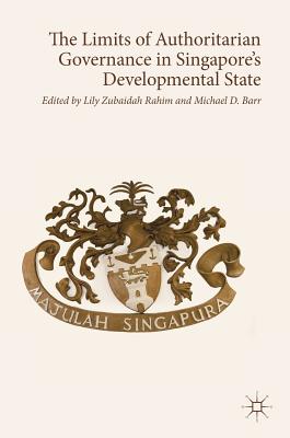 The Limits of Authoritarian Governance in Singapore's Developmental State - Rahim, Lily Zubaidah (Editor), and Barr, Michael D (Editor)