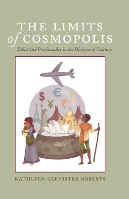 The Limits of Cosmopolis: Ethics and Provinciality in the Dialogue of Cultures - Nakayama, Thomas K (Editor), and Glenister Roberts, Kathleen