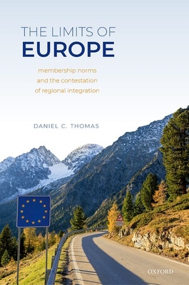 The Limits of Europe: Membership Norms and the Contestation of Regional Integration - Thomas, Daniel C.