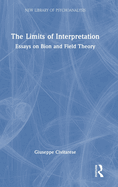 The Limits of Interpretation: Essays on Bion and Field Theory