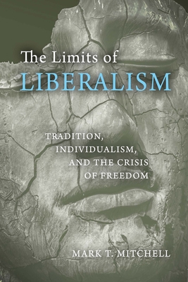 The Limits of Liberalism: Tradition, Individualism, and the Crisis of Freedom - Mitchell, Mark T