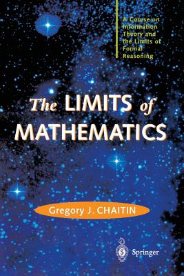 The LIMITS of MATHEMATICS: A Course on Information Theory and the Limits of Formal Reasoning - Chaitin, Gregory J.