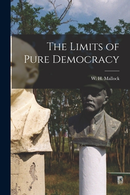 The Limits of Pure Democracy [microform] - Mallock, W H (William Hurrell) 184 (Creator)