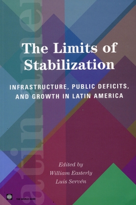 The Limits of Stabilization: Infrastructure, Public Deficits, and Growth in Latin America - Easterly, William (Editor), and Serven, Luis (Editor)