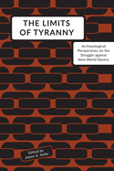 The Limits of Tyranny: Archaeological Perspectives on the Struggle Against New World Slavery