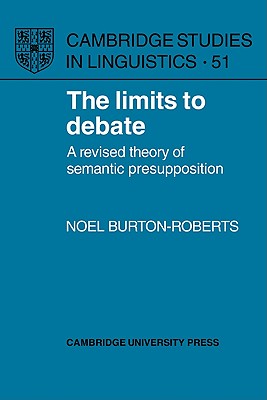 The Limits to Debate: A Revised Theory of Semantic Presupposition - Burton-Roberts, Noel