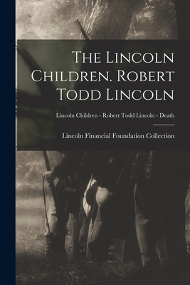 The Lincoln Children. Robert Todd Lincoln; Lincoln Children - Robert Todd Lincoln - Death - Lincoln Financial Foundation Collection (Creator)