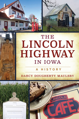 The Lincoln Highway in Iowa: A History - Maulsby, Darcy Dougherty