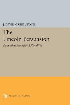 The Lincoln Persuasion: Remaking American Liberalism - Greenstone, J. David