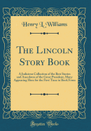 The Lincoln Story Book: A Judicious Collection of the Best Stories and Anecdotes of the Great President, Many Appearing Here for the First Time in Book Form (Classic Reprint)