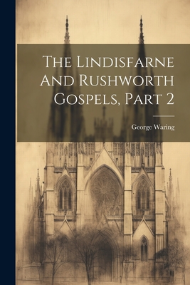 The Lindisfarne And Rushworth Gospels, Part 2 - Waring, George