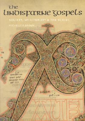 The Lindisfarne Gospels: Society, Spirituality and the Scribe - Brown, Michelle P