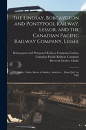 The Lindsay, Bobcaygeon and Pontypool Railway, Lessor, and the Canadian Pacific Railway Company, Lessee [microform]: Lease: Clarke, Bowes & Swabey, Solicitors ... Dated July 1st, 1903