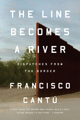 The Line Becomes a River: Dispatches from the Border - Cantú, Francisco