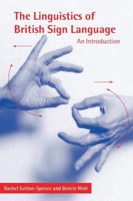 The Linguistics of British Sign Language: An Introduction - Sutton-Spence, Rachel, and Woll, Bencie, Professor