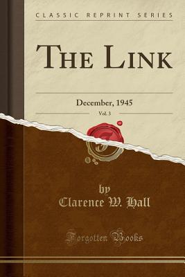 The Link, Vol. 3: December, 1945 (Classic Reprint) - Hall, Clarence W