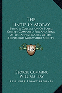 The Lintie O' Moray: Being a Collection of Poems Chiefly Composed for and Sung at the Anniversaries of the Edinburgh Morayshire Society: From 1829-1841 (1851)