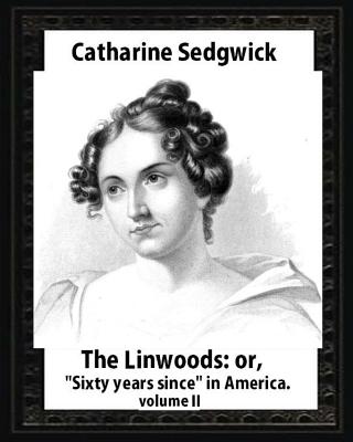 The Linwoods; Or, Sixty Years Since in America.by Catharine Sedgwick-Volume II - Sedgwick, Catharine