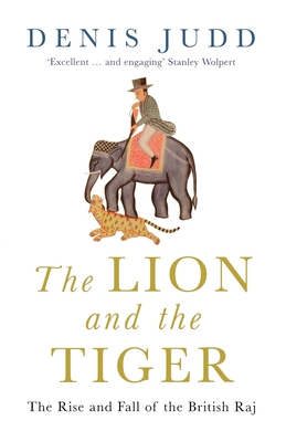 The Lion and the Tiger: The Rise and Fall of the British Raj, 1600-1947 - Judd, Denis