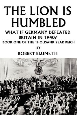 The Lion is Humbled: What If Germany Defeated Britain in 1940? - Blumetti, Robert