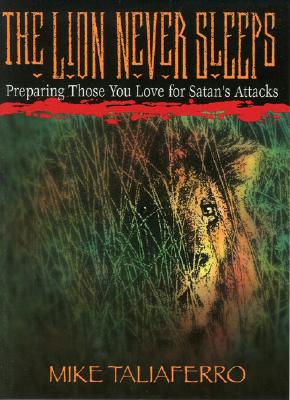 The Lion Never Sleeps: Preparing Those You Love for Satan's Attacks - Taliaferro, Mike