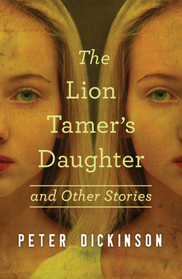 The Lion Tamer's Daughter: And Other Stories - Dickinson, Peter