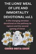 THE LIONS' MEAL OF LIFE AND IMMORTALITY DEVOTIONAL Vol.1: A life-changing Christian devotional on the pathway to rapture and the second coming of Christ.