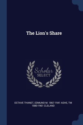 The Lion's Share - Thanet, Octave, and Ashe, Edmund M 1867-1941, and Cleland, Tm 1880-1961