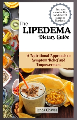 The Lipedema Dietary Guide: A Nutritional Approach to Symptom Relief and Empowerment - Chavez, Linda