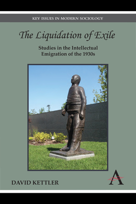 The Liquidation of Exile: Studies in the Intellectual Emigration of the 1930s - Kettler, David