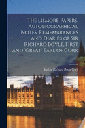 The Lismore Papers, Autobiographical Notes, Remembrances and Diaries of Sir Richard Boyle, First and 'great' Earl of Cork