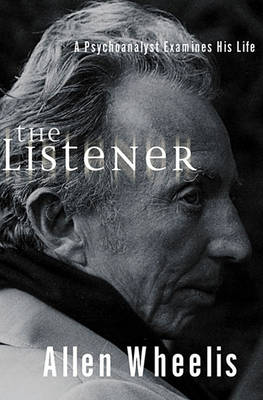 The Listener: A Psychoanalyst Examines His Life - Wheelis, Allen, and Wheelis