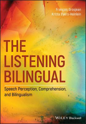 The Listening Bilingual: Speech Perception, Comprehension, and Bilingualism - Grosjean, Franois, and Byers-Heinlein, Krista