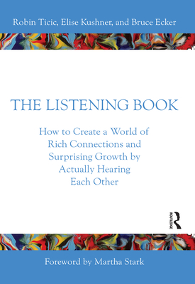 The Listening Book: How to Create a World of Rich Connections and Surprising Growth by Actually Hearing Each Other - Ticic, Robin, and Kushner, Elise, and Ecker, Bruce