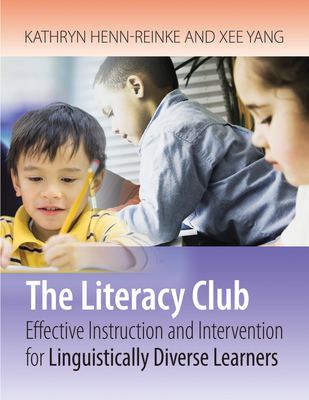 The Literacy Club: Effective Instruction and Intervention for Linguistically Diverse Learners - Henn-Reinke, Kathryn, Dr., and Yang, Xee