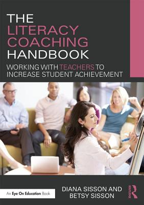 The Literacy Coaching Handbook: Working with Teachers to Increase Student Achievement - Sisson, Diana, and Sisson, Betsy