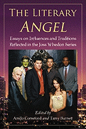 The Literary Angel: Essays on Influences and Traditions Reflected in the Joss Whedon Series