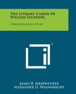 The literary career of William Faulkner; a bibliographical study